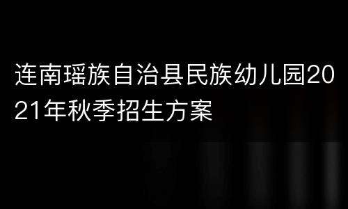 连南瑶族自治县民族幼儿园2021年秋季招生方案