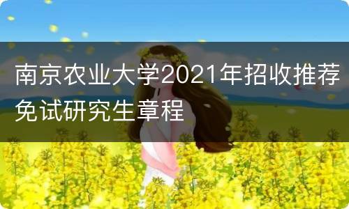 南京农业大学2021年招收推荐免试研究生章程