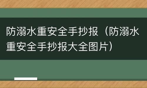 防溺水重安全手抄报（防溺水重安全手抄报大全图片）