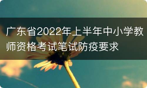 广东省2022年上半年中小学教师资格考试笔试防疫要求
