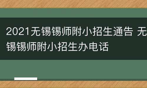 2021无锡锡师附小招生通告 无锡锡师附小招生办电话