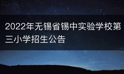 2022年无锡省锡中实验学校第三小学招生公告