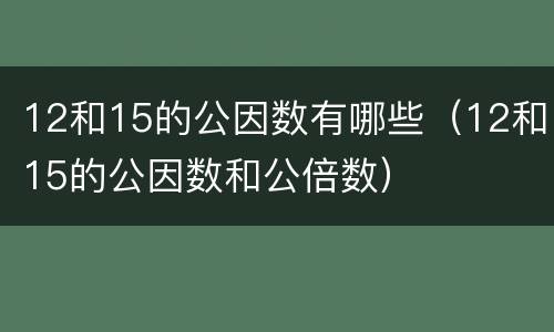 12和15的公因数有哪些（12和15的公因数和公倍数）