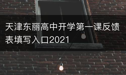 天津东丽高中开学第一课反馈表填写入口2021