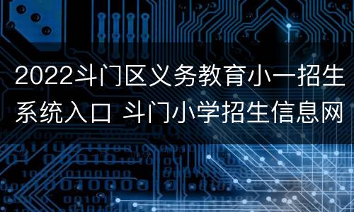 2022斗门区义务教育小一招生系统入口 斗门小学招生信息网