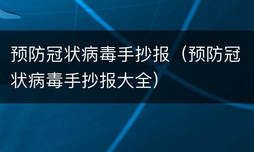 预防冠状病毒手抄报（预防冠状病毒手抄报大全）