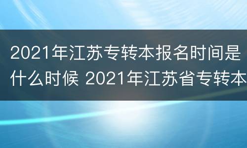 2021年江苏专转本报名时间是什么时候 2021年江苏省专转本什么时候报名