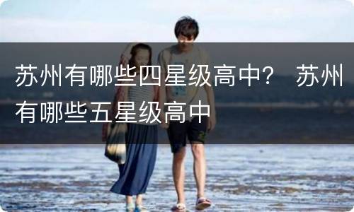 苏州有哪些四星级高中？ 苏州有哪些五星级高中