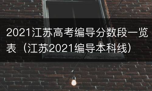 2021江苏高考编导分数段一览表（江苏2021编导本科线）