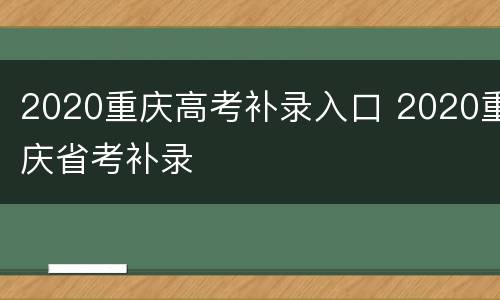 2020重庆高考补录入口 2020重庆省考补录