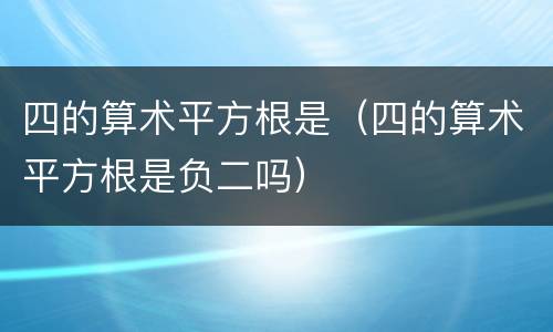 四的算术平方根是（四的算术平方根是负二吗）