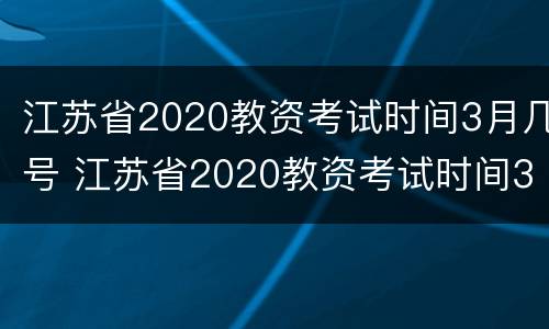 江苏省2020教资考试时间3月几号 江苏省2020教资考试时间3月几号报名