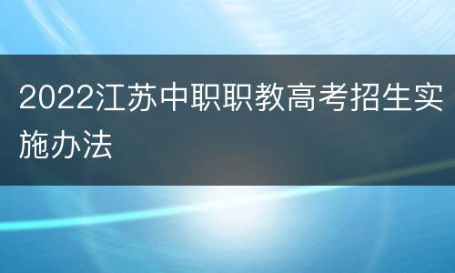 2022江苏中职职教高考招生实施办法