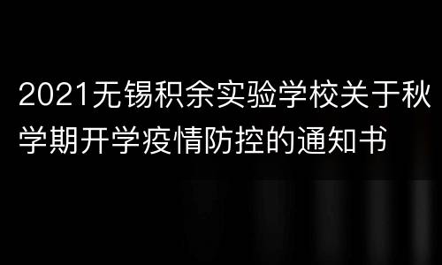 2021无锡积余实验学校关于秋学期开学疫情防控的通知书