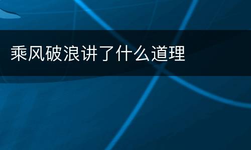 乘风破浪讲了什么道理
