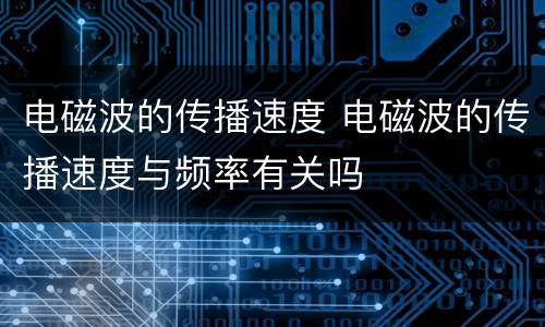 电磁波的传播速度 电磁波的传播速度与频率有关吗