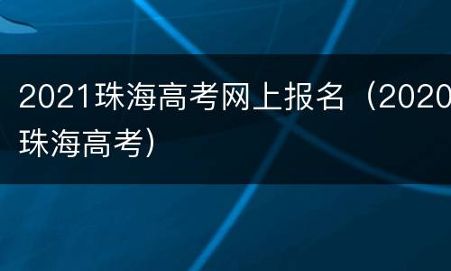 2021珠海高考网上报名（2020珠海高考）