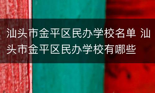 汕头市金平区民办学校名单 汕头市金平区民办学校有哪些