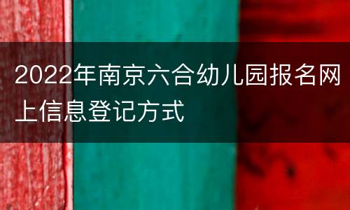 2022年南京六合幼儿园报名网上信息登记方式
