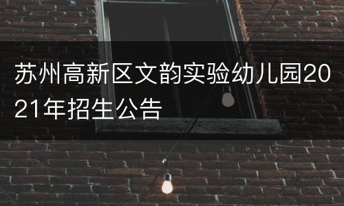 苏州高新区文韵实验幼儿园2021年招生公告
