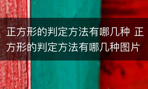 正方形的判定方法有哪几种 正方形的判定方法有哪几种图片