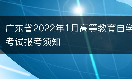 广东省2022年1月高等教育自学考试报考须知