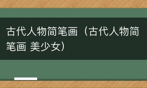 古代人物简笔画（古代人物简笔画 美少女）