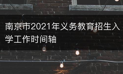 南京市2021年义务教育招生入学工作时间轴