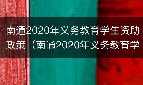 南通2020年义务教育学生资助政策（南通2020年义务教育学生资助政策解读）