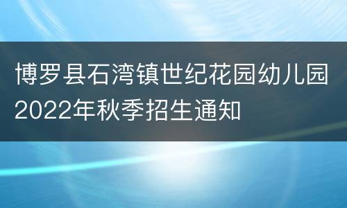 博罗县石湾镇世纪花园幼儿园2022年秋季招生通知