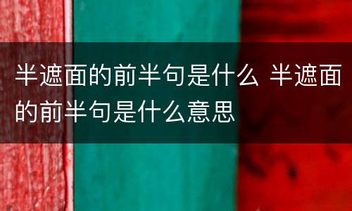 半遮面的前半句是什么 半遮面的前半句是什么意思