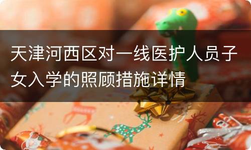 天津河西区对一线医护人员子女入学的照顾措施详情