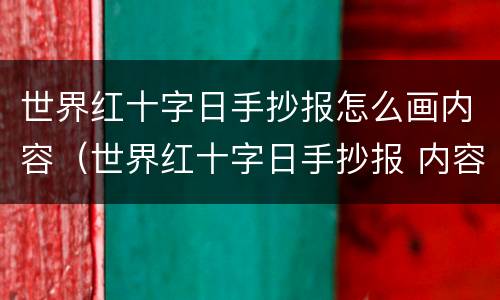 世界红十字日手抄报怎么画内容（世界红十字日手抄报 内容）