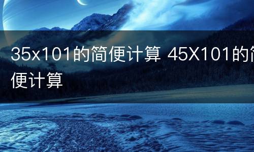 35x101的简便计算 45X101的简便计算