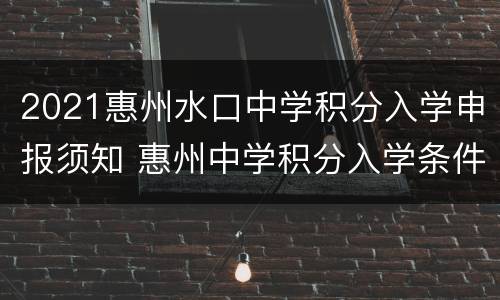 2021惠州水口中学积分入学申报须知 惠州中学积分入学条件