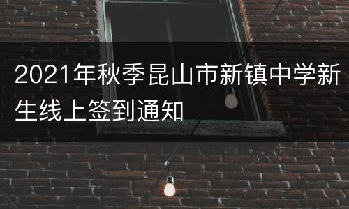 2021年秋季昆山市新镇中学新生线上签到通知
