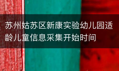 苏州姑苏区新康实验幼儿园适龄儿童信息采集开始时间