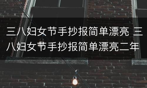 三八妇女节手抄报简单漂亮 三八妇女节手抄报简单漂亮二年级