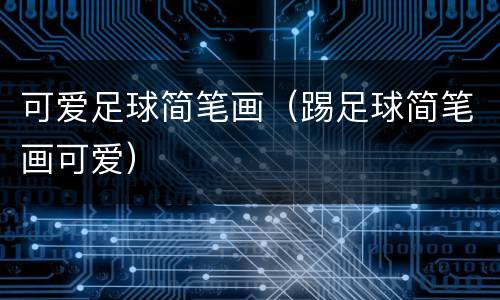 可爱足球简笔画（踢足球简笔画可爱）