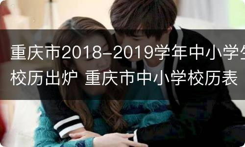 重庆市2018-2019学年中小学生校历出炉 重庆市中小学校历表2020