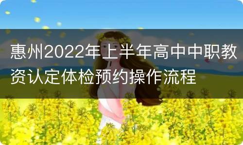 惠州2022年上半年高中中职教资认定体检预约操作流程