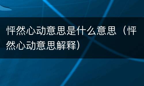 怦然心动意思是什么意思（怦然心动意思解释）