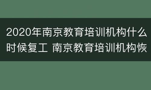 2020年南京教育培训机构什么时候复工 南京教育培训机构恢复线下