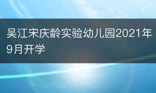 吴江宋庆龄实验幼儿园2021年9月开学