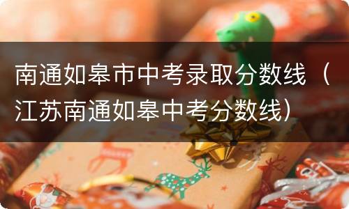 南通如皋市中考录取分数线（江苏南通如皋中考分数线）
