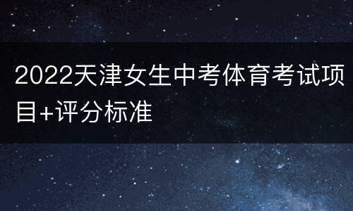 2022天津女生中考体育考试项目+评分标准