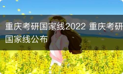重庆考研国家线2022 重庆考研国家线公布