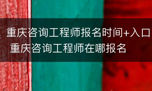 重庆咨询工程师报名时间+入口 重庆咨询工程师在哪报名