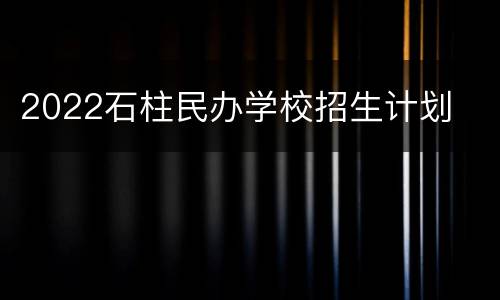 2022石柱民办学校招生计划