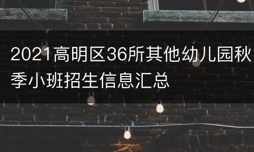 2021高明区36所其他幼儿园秋季小班招生信息汇总